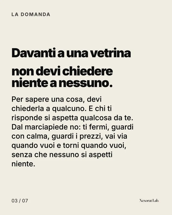 Slide 3 di 7: La domanda — Davanti a una vetrina non devi chiedere niente a nessuno. Per sapere una cosa, devi chiederla a qualcuno. E chi ti risponde si aspetta qualcosa da te. Dal marciapiede no: ti fermi, guardi con calma, guardi i prezzi, vai via quando vuoi e torni…
