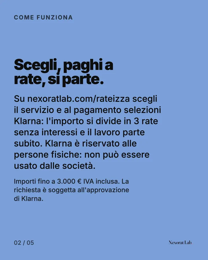 Slide 2 di 5: Come funziona — Scegli, paghi a rate, si parte. Su nexoratlab.com/rateizza scegli il servizio e al pagamento selezioni Klarna: l'importo si divide in 3 rate senza interessi e il lavoro parte subito. Klarna è riservato alle persone fisiche: non può essere…