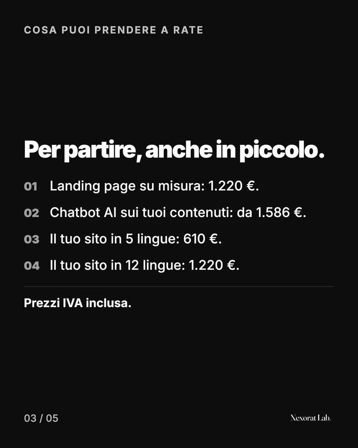 Slide 3 di 5: Cosa puoi prendere a rate — Per partire, anche in piccolo. Landing page su misura: 1.220 €. · Chatbot AI sui tuoi contenuti: da 1.586 €. · Il tuo sito in 5 lingue: 610 €. · Il tuo sito in 12 lingue: 1.220 €.