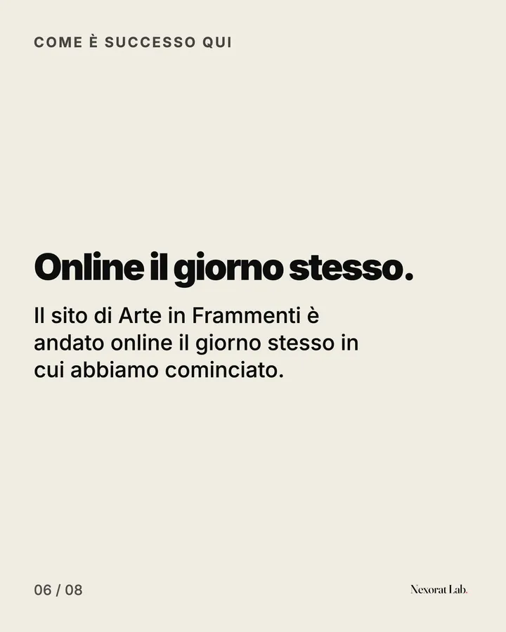 Slide 6 di 7: Come è successo qui — Online il giorno stesso. Il sito di Arte in Frammenti è andato online il giorno stesso in cui abbiamo cominciato.