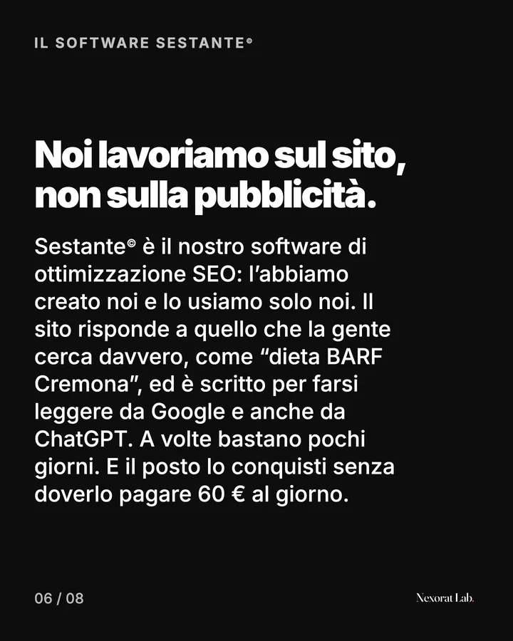 Slide 6 di 8: Il software Sestante© — Noi lavoriamo sul sito, non sulla pubblicità. Sestante© è il nostro software di ottimizzazione SEO: l’abbiamo creato noi e lo usiamo solo noi. Il sito risponde a quello che la gente cerca davvero, come “dieta BARF Cremona”, ed è…
